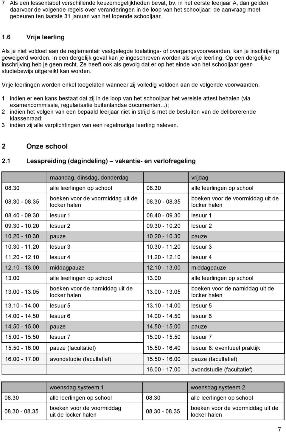 6 Vrije leerling Als je niet voldoet aan de reglementair vastgelegde toelatings- of overgangsvoorwaarden, kan je inschrijving geweigerd worden.