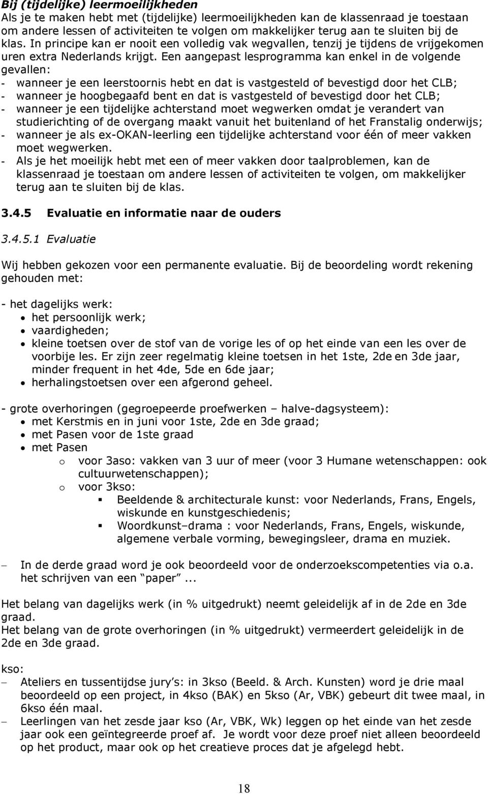 Een aangepast lesprogramma kan enkel in de volgende gevallen: - wanneer je een leerstoornis hebt en dat is vastgesteld of bevestigd door het CLB;; - wanneer je hoogbegaafd bent en dat is vastgesteld