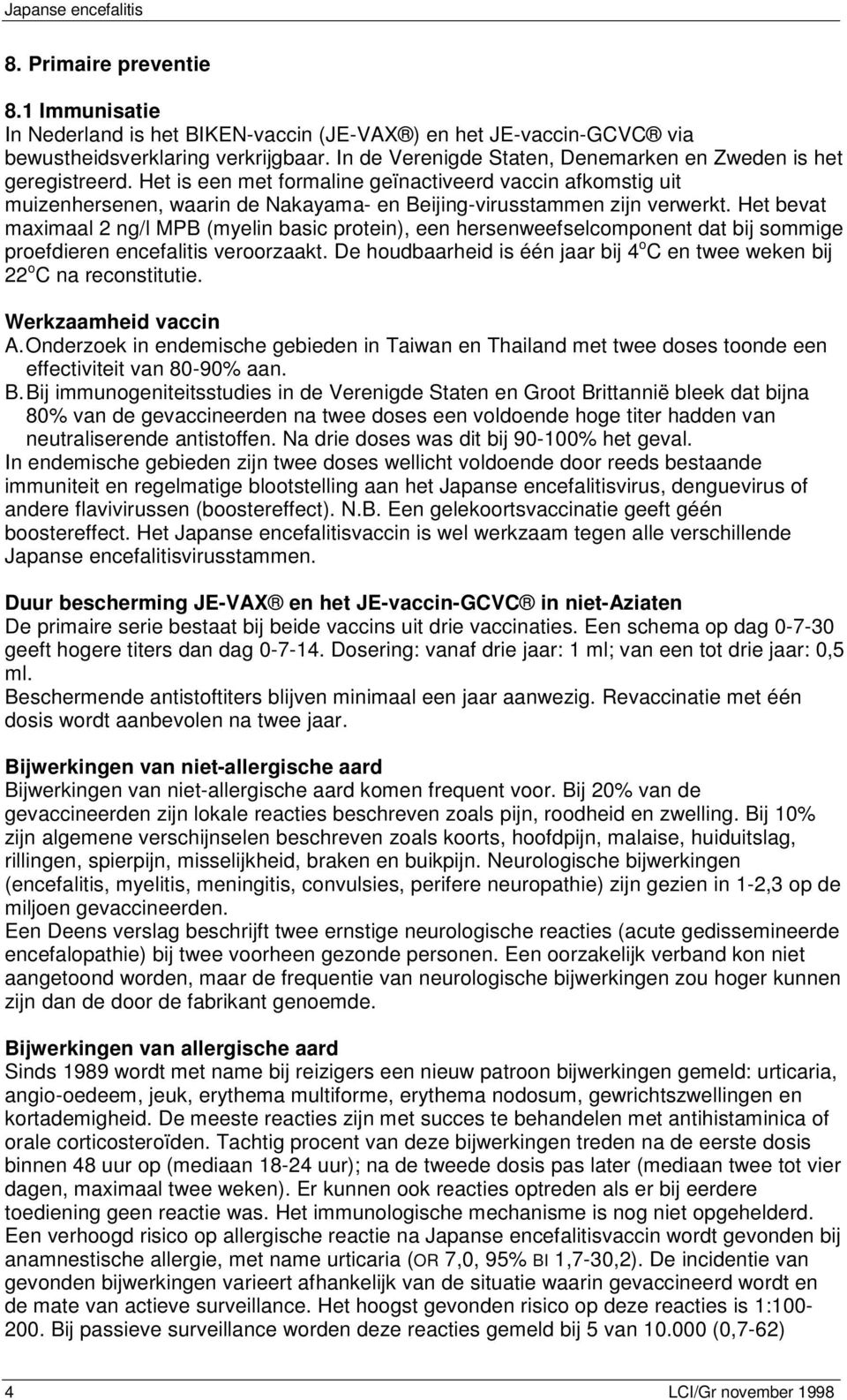 Het is een met formaline geïnactiveerd vaccin afkomstig uit muizenhersenen, waarin de Nakayama- en Beijing-virusstammen zijn verwerkt.