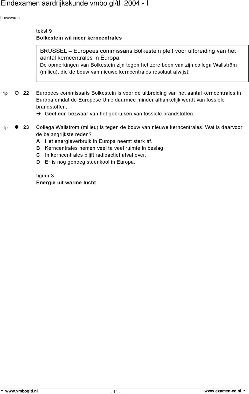 1p 22 Europees commissaris Bolkestein is voor de uitbreiding van het aantal kerncentrales in Europa omdat de Europese Unie daarmee minder afhankelijk wordt van fossiele brandstoffen.