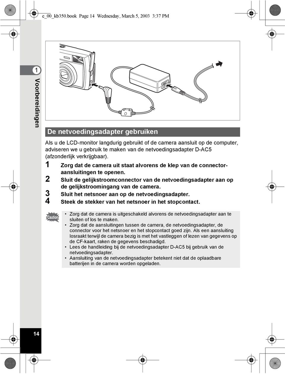 maken van de netvoedingsadapter D-AC5 (afzonderlijk verkrijgbaar). 1 Zorg dat de camera uit staat alvorens de klep van de connectoraansluitingen te openen.