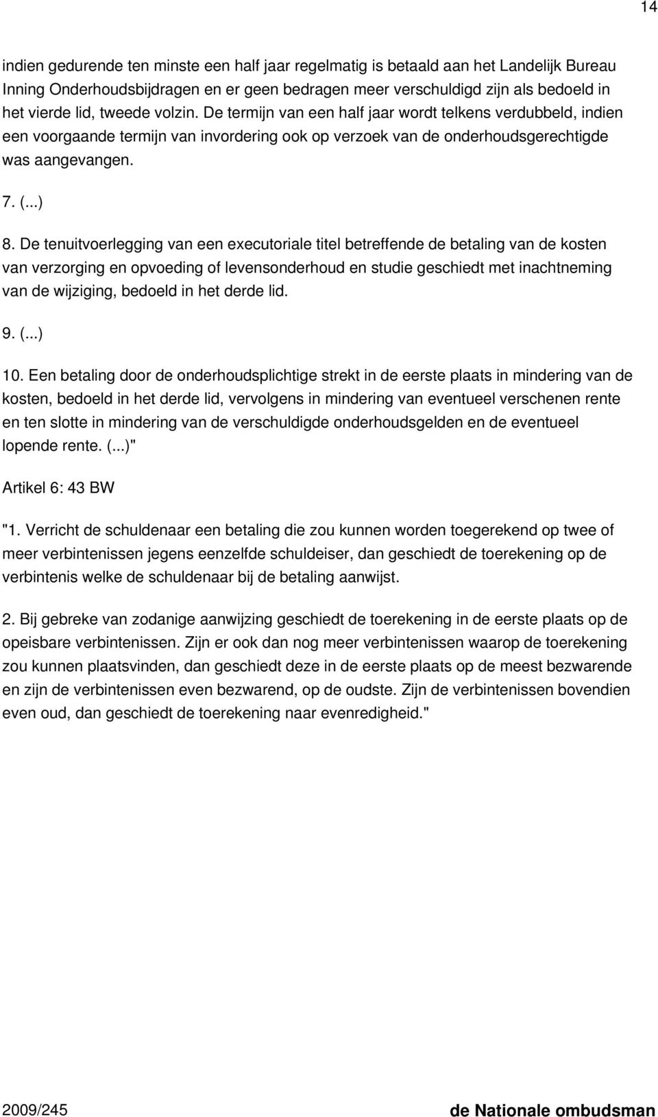 De tenuitvoerlegging van een executoriale titel betreffende de betaling van de kosten van verzorging en opvoeding of levensonderhoud en studie geschiedt met inachtneming van de wijziging, bedoeld in