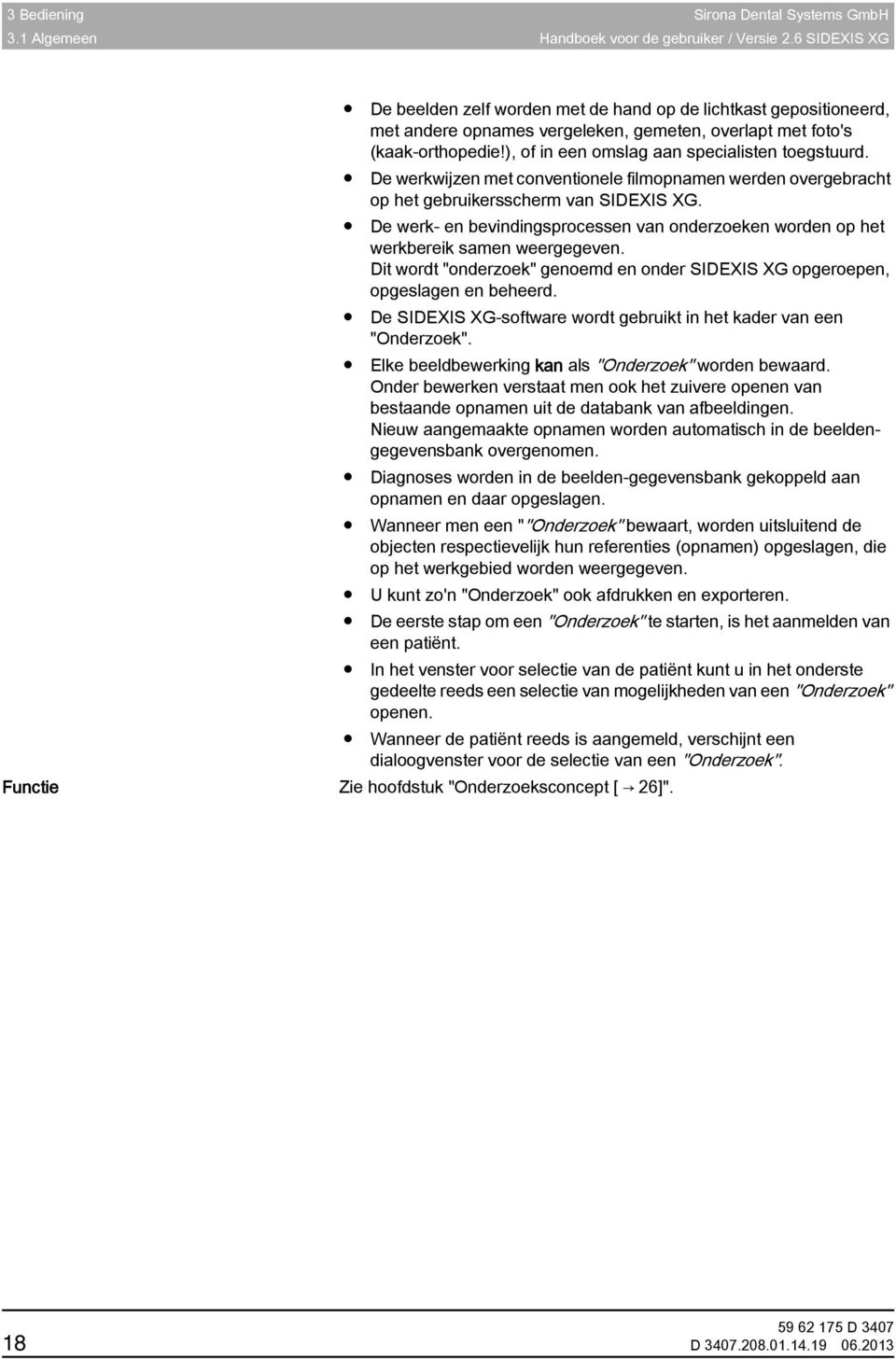 De werk- en bevindingsprocessen van onderzoeken worden op het werkbereik samen weergegeven. Dit wordt "onderzoek" genoemd en onder SIDEXIS XG opgeroepen, opgeslagen en beheerd.