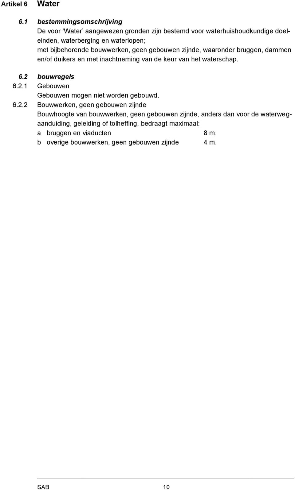 bouwwerken, geen gebouwen zijnde, waaronder bruggen, dammen en/of duikers en met inachtneming van de keur van het waterschap. 6.2 