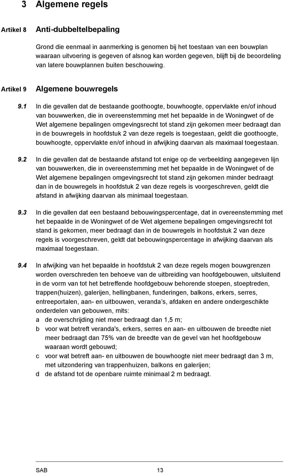 1 In die gevallen dat de bestaande goothoogte, bouwhoogte, oppervlakte en/of inhoud van bouwwerken, die in overeenstemming met het bepaalde in de Woningwet of de Wet algemene bepalingen