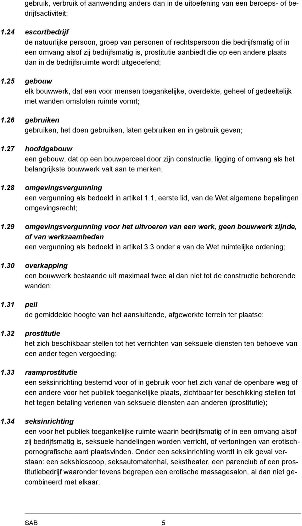 bedrijfsruimte wordt uitgeoefend; 1.25 gebouw elk bouwwerk, dat een voor mensen toegankelijke, overdekte, geheel of gedeeltelijk met wanden omsloten ruimte vormt; 1.