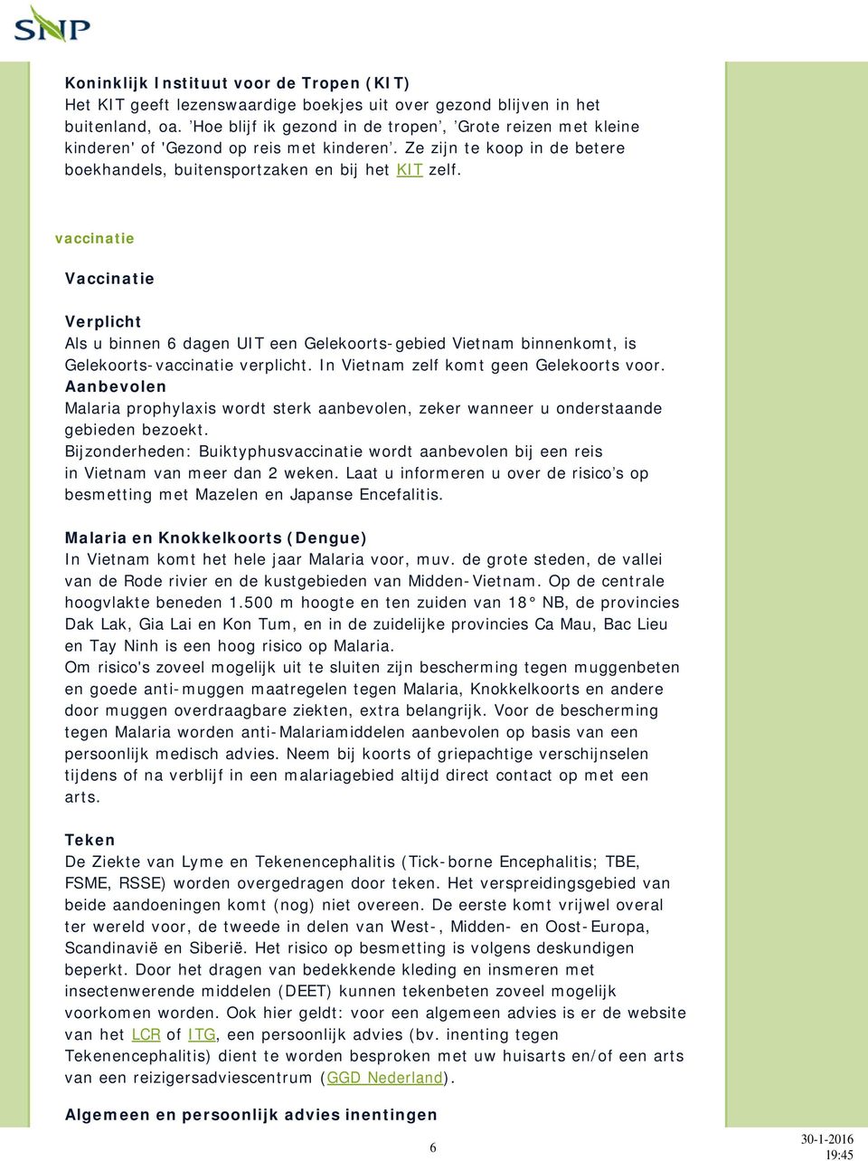 vaccinatie Vaccinatie Verplicht Als u binnen 6 dagen UIT een Gelekoorts-gebied Vietnam binnenkomt, is Gelekoorts-vaccinatie verplicht. In Vietnam zelf komt geen Gelekoorts voor.