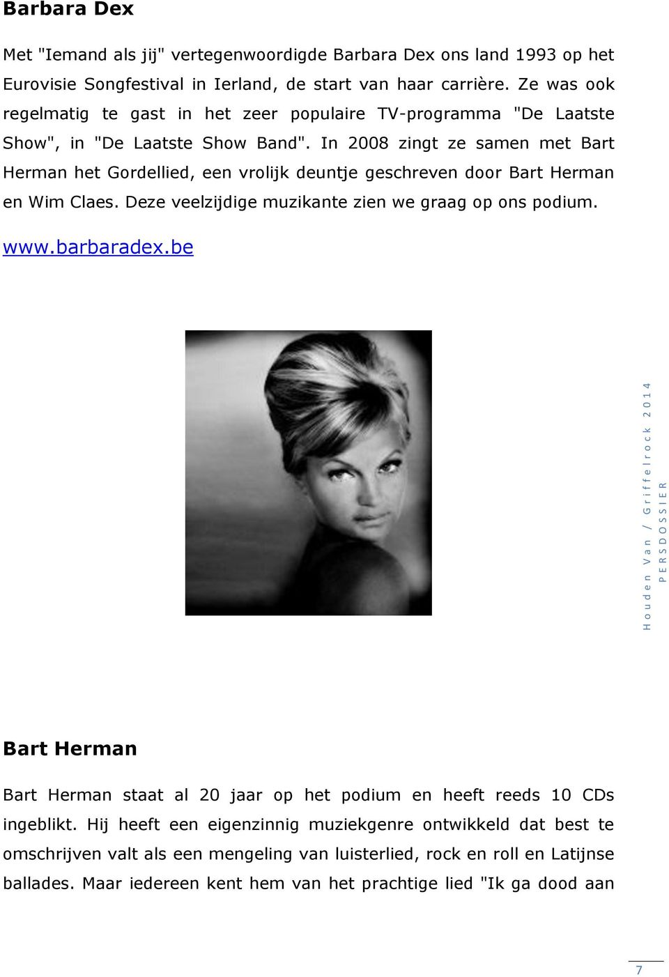 In 2008 zingt ze samen met Bart Herman het Gordellied, een vrolijk deuntje geschreven door Bart Herman en Wim Claes. Deze veelzijdige muzikante zien we graag op ons podium. www.