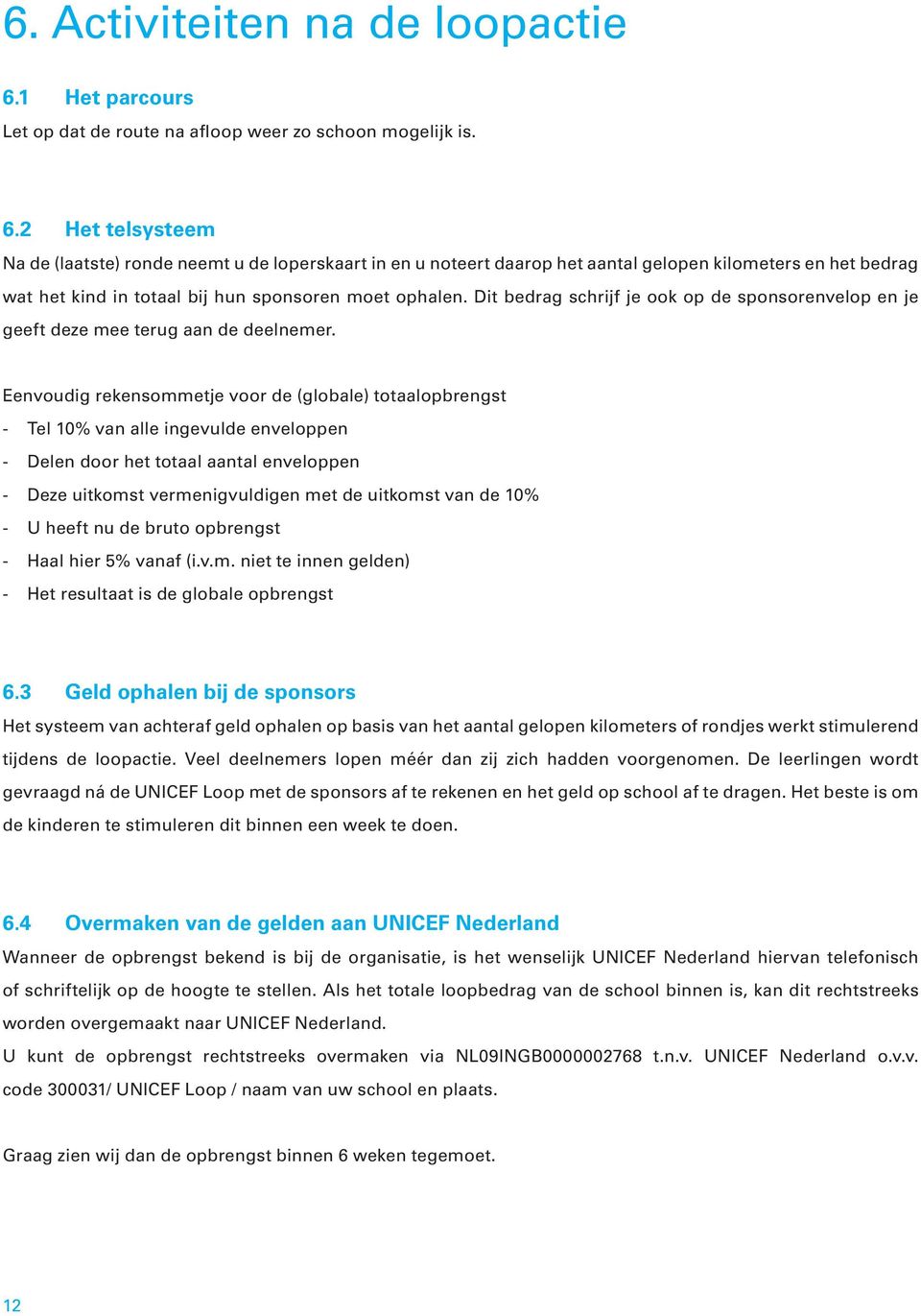 2 Het telsysteem Na de (laatste) ronde neemt u de loperskaart in en u noteert daarop het aantal gelopen kilometers en het bedrag wat het kind in totaal bij hun sponsoren moet ophalen.