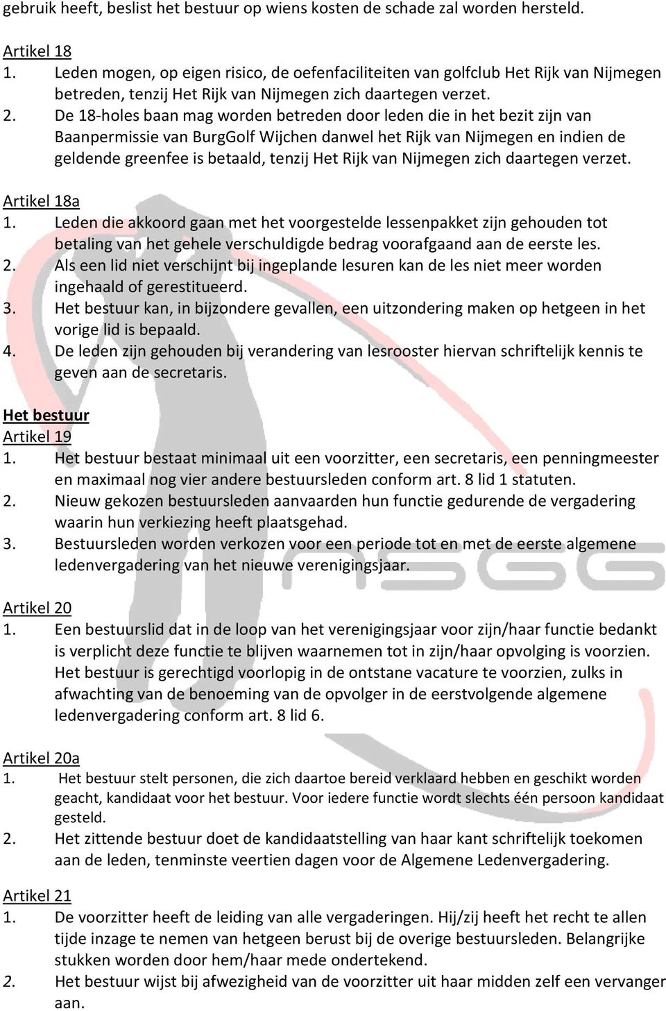 De 18-holes baan mag worden betreden door leden die in het bezit zijn van Baanpermissie van BurgGolf Wijchen danwel het Rijk van Nijmegen en indien de geldende greenfee is betaald, tenzij Het Rijk