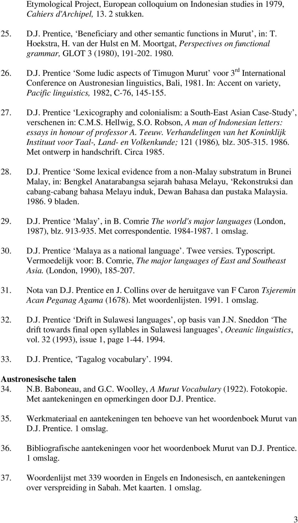 Prentice Some ludic aspects of Timugon Murut voor 3 rd International Conference on Austronesian linguistics, Bali, 1981. In: Accent on variety, Pacific linguistics, 1982, C-76, 145-155. 27. D.J.