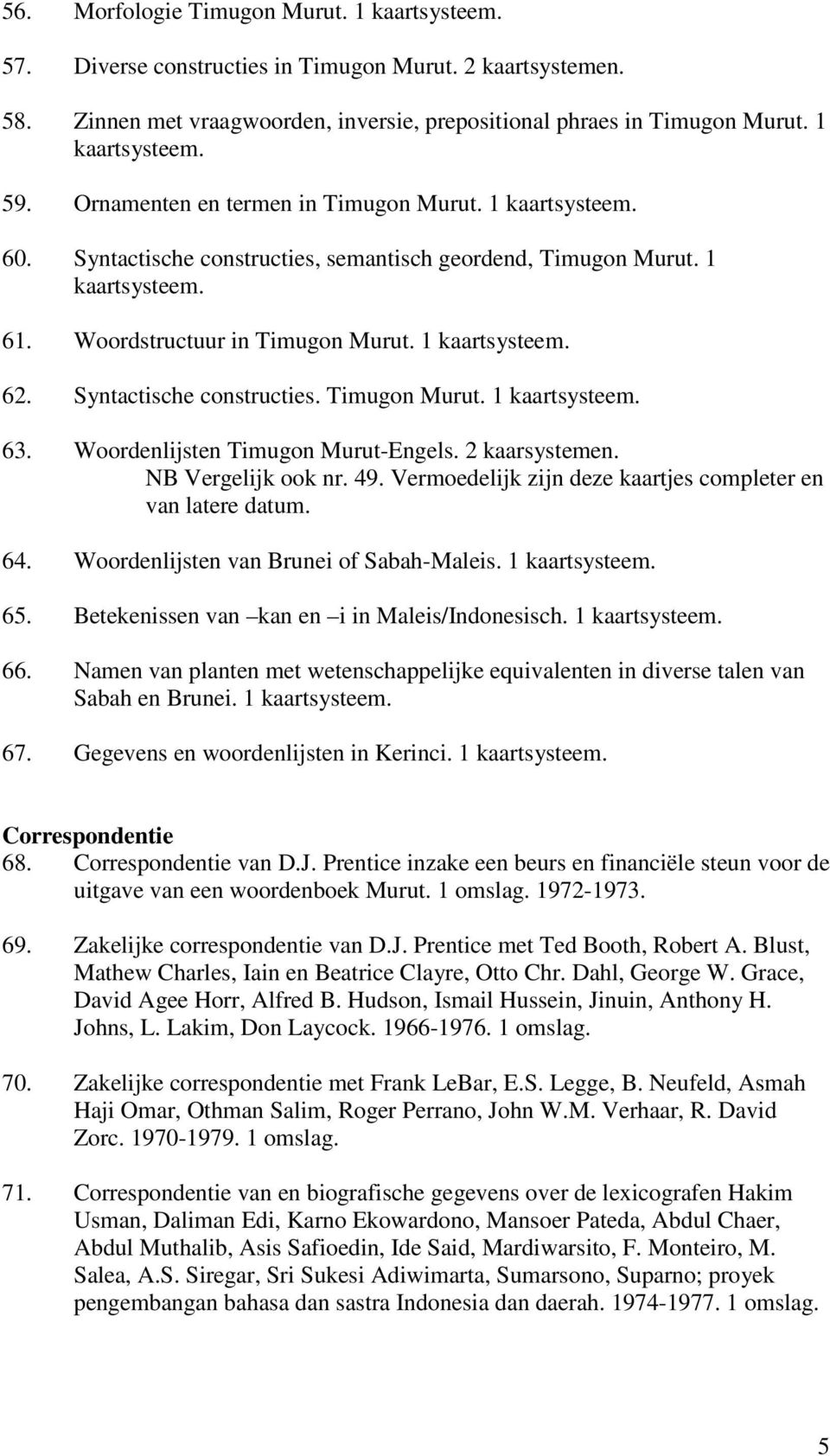 Syntactische constructies. Timugon Murut. 1 kaartsysteem. 63. Woordenlijsten Timugon Murut-Engels. 2 kaarsystemen. NB Vergelijk ook nr. 49.