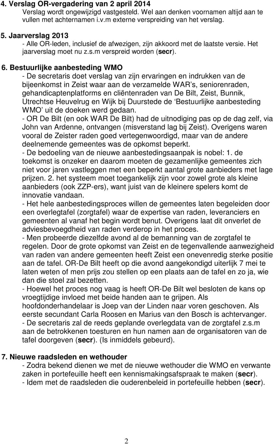 Bestuurlijke aanbesteding WMO - De secretaris doet verslag van zijn ervaringen en indrukken van de bijeenkomst in Zeist waar aan de verzamelde WAR s, seniorenraden, gehandicaptenplatforms en