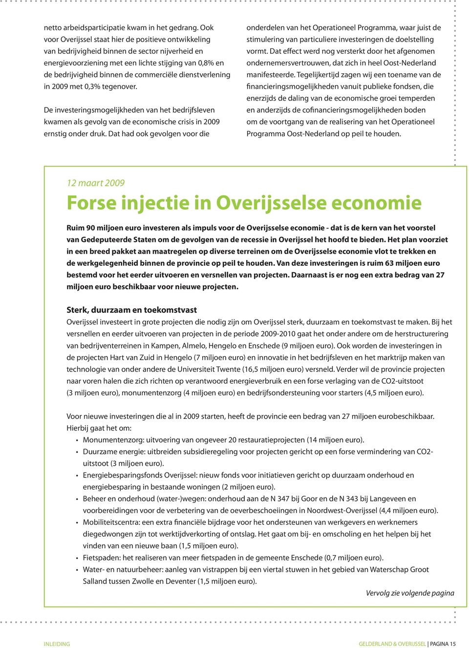 dienstverlening in 29 met,3% tegenover. De investeringsmogelijkheden van het bedrijfsleven kwamen als gevolg van de economische crisis in 29 ernstig onder druk.