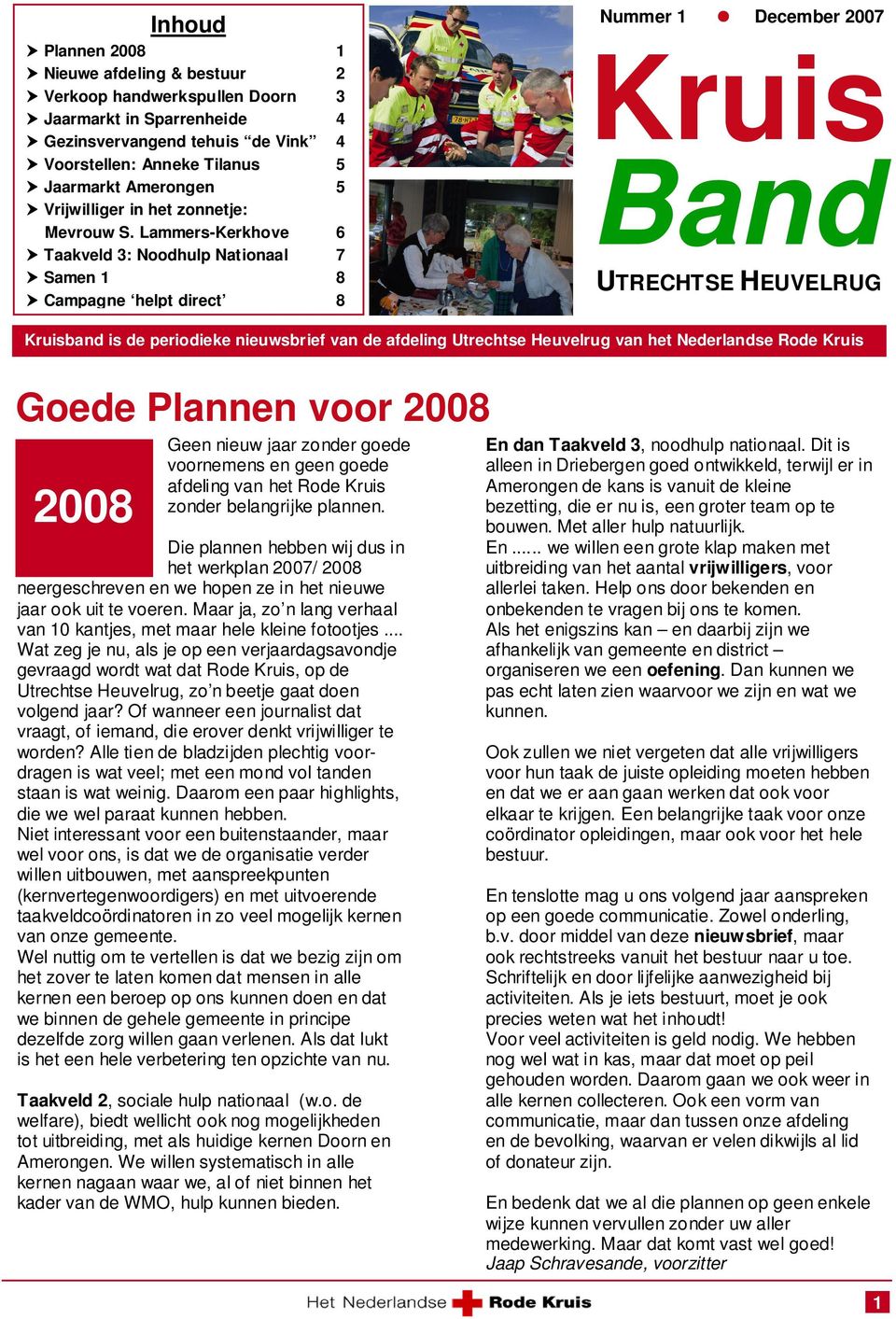 Lammers-Kerkhove 6 Taakveld 3: Noodhulp Nationaal 7 Samen 1 8 Campagne helpt direct 8 Nummer 1 December 2007 Kruis Band UTRECHTSE HEUVELRUG Kruisband is de periodieke nieuwsbrief van de afdeling