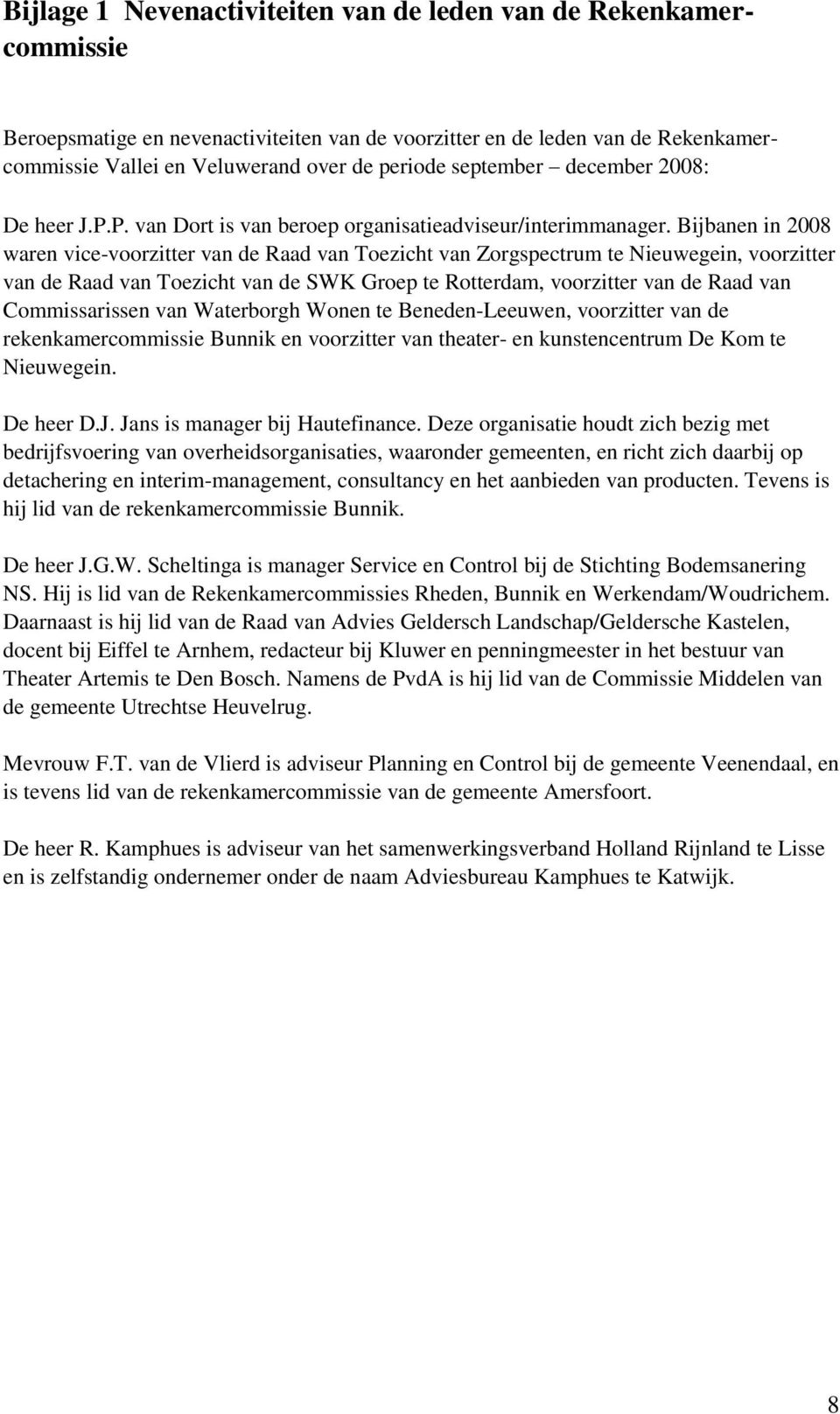 Bijbanen in 2008 waren vice-voorzitter van de Raad van Toezicht van Zorgspectrum te Nieuwegein, voorzitter van de Raad van Toezicht van de SWK Groep te Rotterdam, voorzitter van de Raad van