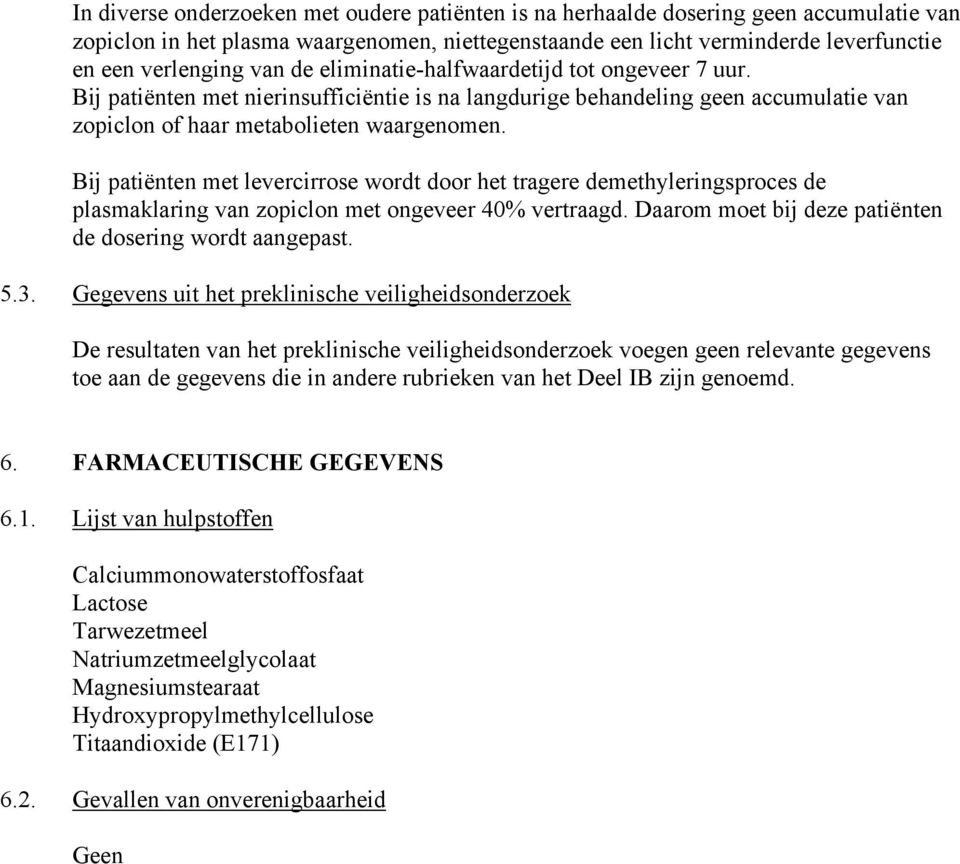 Bij patiënten met levercirrose wordt door het tragere demethyleringsproces de plasmaklaring van zopiclon met ongeveer 40% vertraagd. Daarom moet bij deze patiënten de dosering wordt aangepast. 5.3.