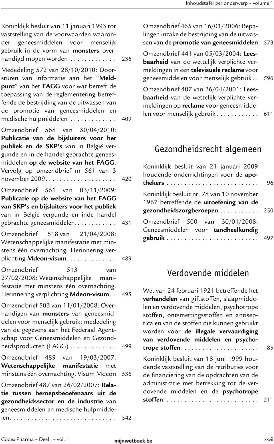 ............ 236 Mededeling 572 van 28/10/2010: Doorsturen van informatie aan het Meldpunt van het FAGG voor wat betreft de toepassing van de reglementering betreffende de bestrijding van de