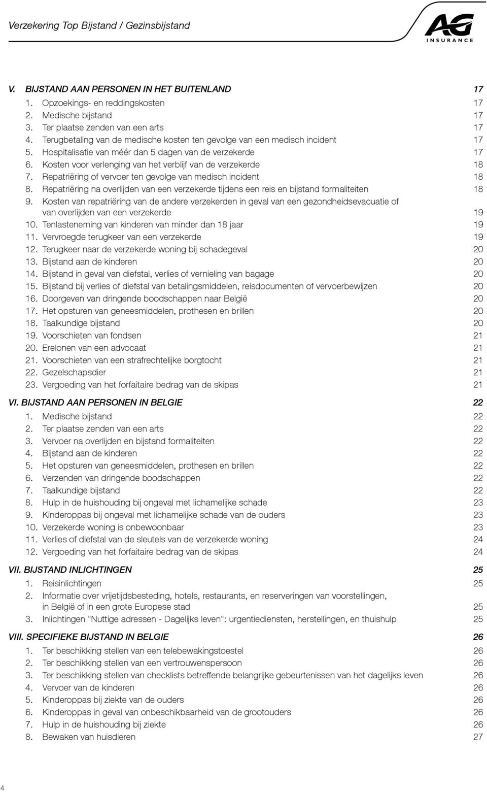 Kosten voor verlenging van het verblijf van de verzekerde 18 7. Repatriëring of vervoer ten gevolge van medisch incident 18 8.