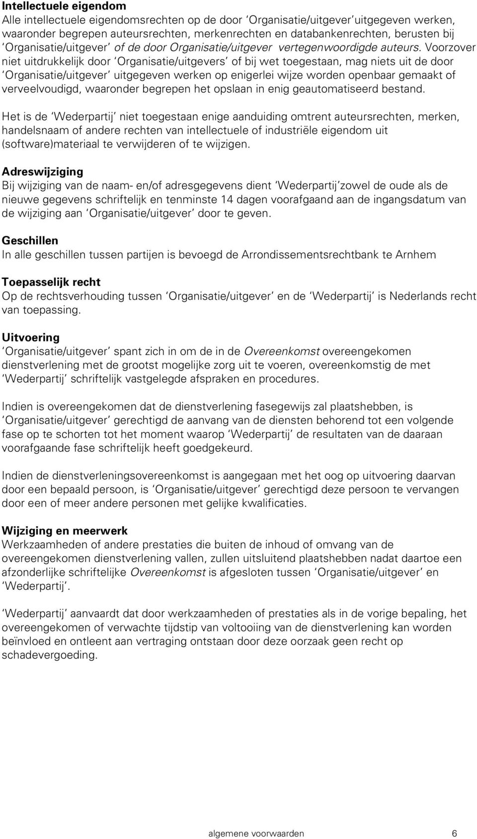 Voorzover niet uitdrukkelijk door Organisatie/uitgevers of bij wet toegestaan, mag niets uit de door Organisatie/uitgever uitgegeven werken op enigerlei wijze worden openbaar gemaakt of