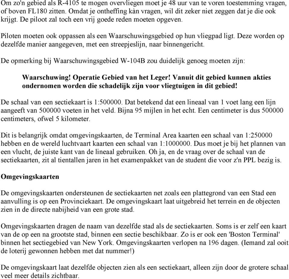 Deze worden op dezelfde manier aangegeven, met een streepjeslijn, naar binnengericht. De opmerking bij Waarschuwingsgebied W-104B zou duidelijk genoeg moeten zijn: Waarschuwing!