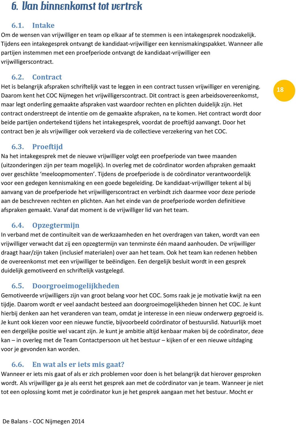 6.2. Contract Het is belangrijk afspraken schriftelijk vast te leggen in een contract tussen vrijwilliger en vereniging. Daarom kent het COC Nijmegen het vrijwilligerscontract.