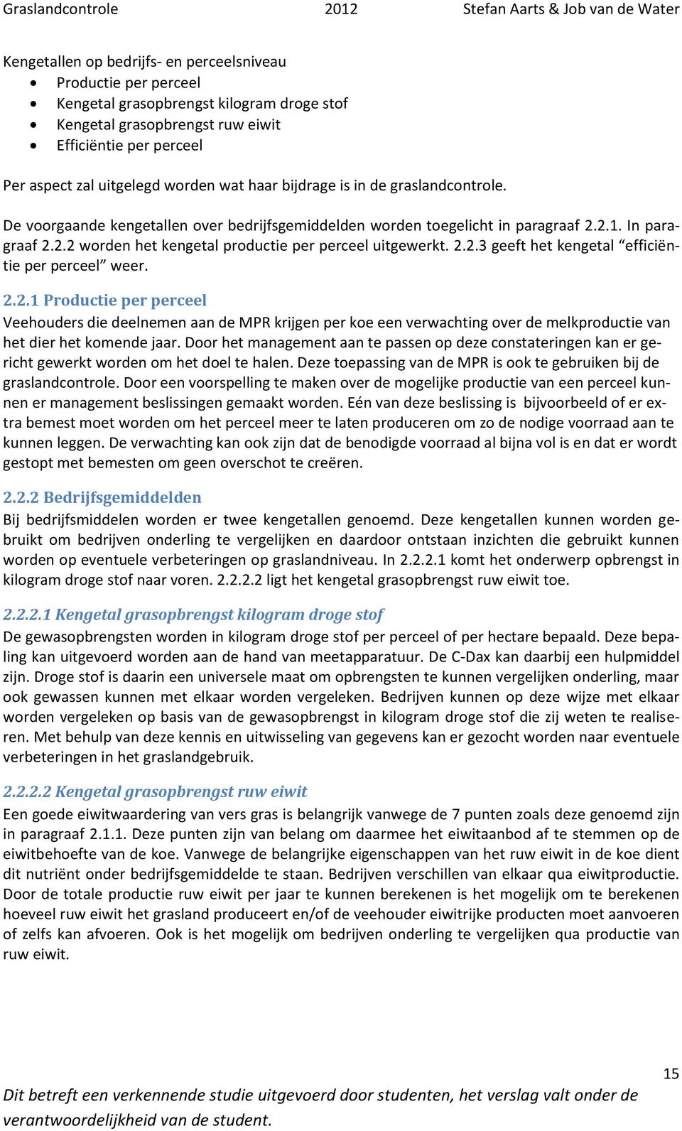 2.2.3 geeft het kengetal efficiëntie per perceel weer. 2.2.1 Productie per perceel Veehouders die deelnemen aan de MPR krijgen per koe een verwachting over de melkproductie van het dier het komende jaar.