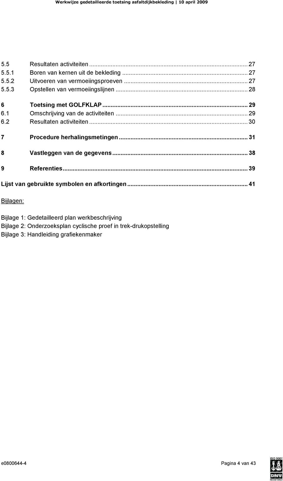 .. 31 8 Vastleggen van de gegevens... 38 9 Referenties... 39 Lijst van gebruikte symbolen en afkortingen.