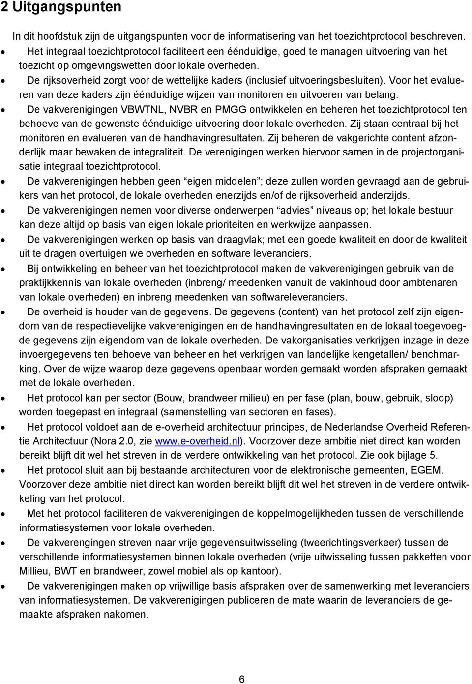 De rijksoverheid zorgt voor de wettelijke kaders (inclusief uitvoeringsbesluiten). Voor het evalueren van deze kaders zijn éénduidige wijzen van monitoren en uitvoeren van belang.