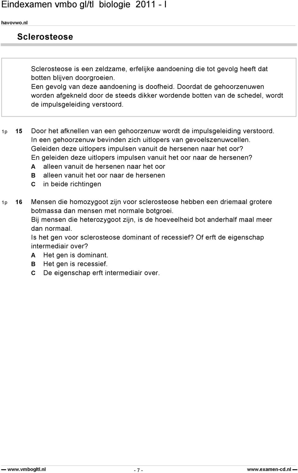 1p 15 Door het afknellen van een gehoorzenuw wordt de impulsgeleiding verstoord. In een gehoorzenuw bevinden zich uitlopers van gevoelszenuwcellen.