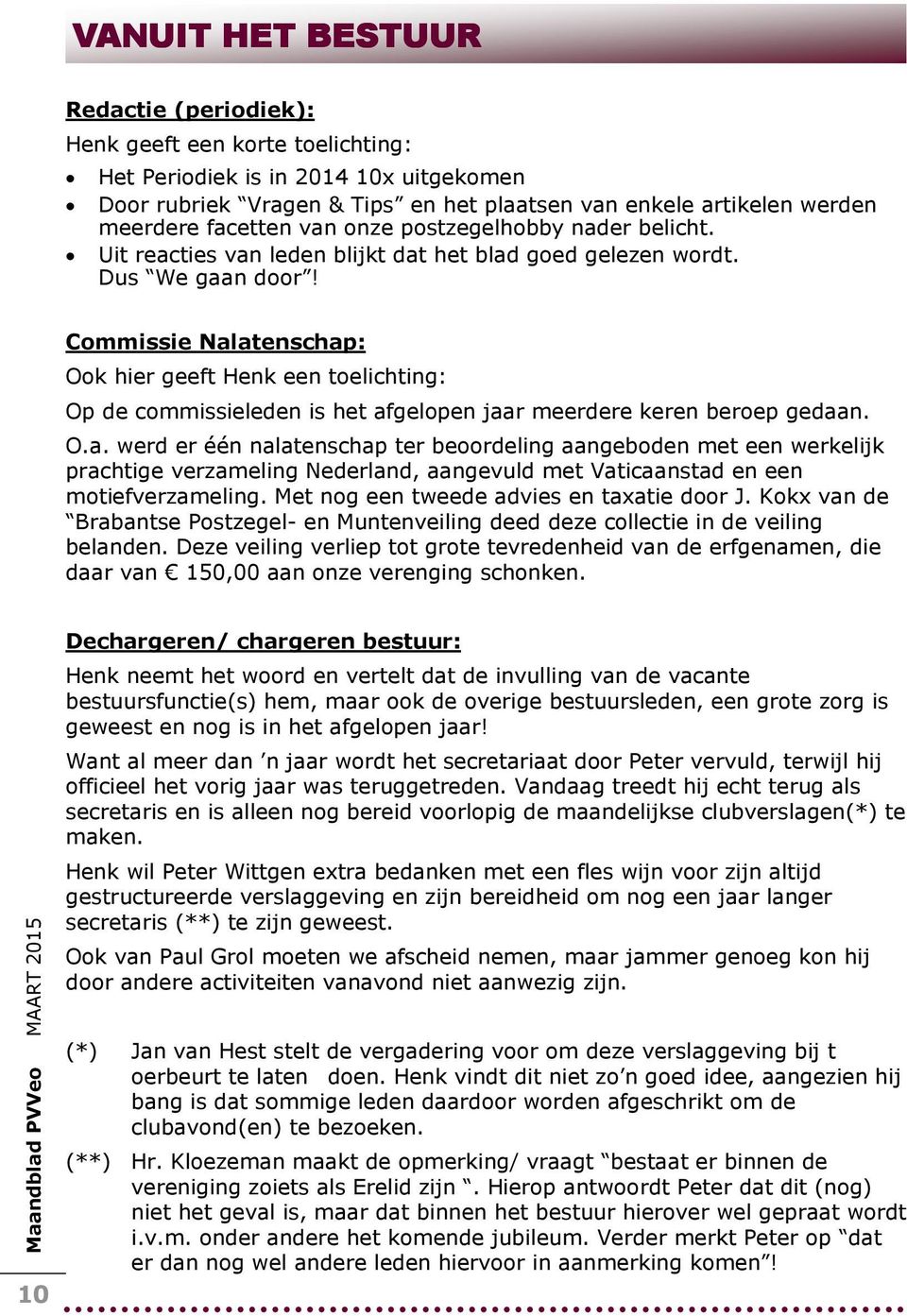 Commissie Nalatenschap: Ook hier geeft Henk een toelichting: Op de commissieleden is het afgelopen jaar meerdere keren beroep gedaan. O.a. werd er één nalatenschap ter beoordeling aangeboden met een werkelijk prachtige verzameling Nederland, aangevuld met Vaticaanstad en een motiefverzameling.