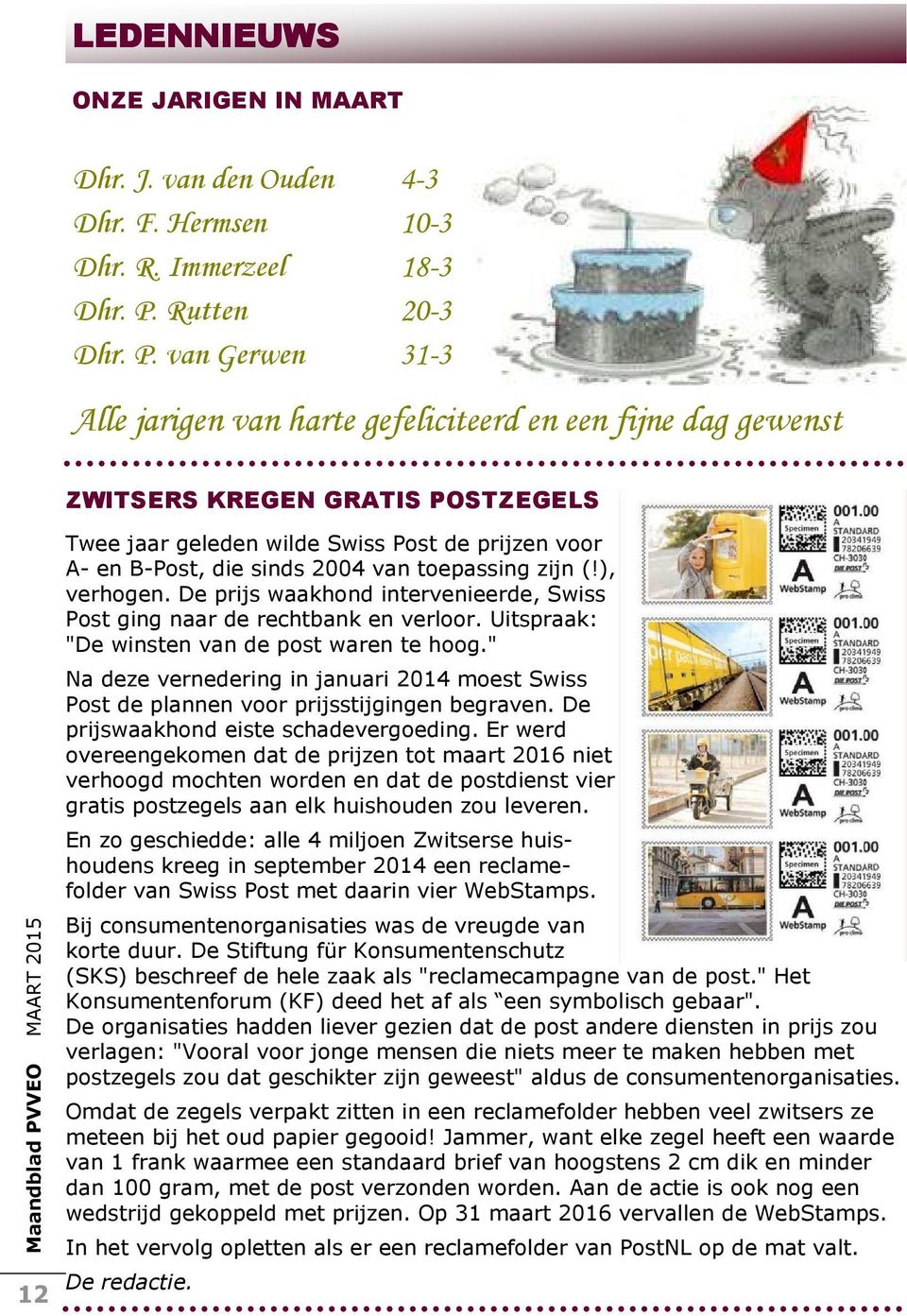 van Gerwen 31-3 Alle jarigen van harte gefeliciteerd en een fijne dag gewenst ZWITSERS KREGEN GRATIS POSTZEGELS 12 Twee jaar geleden wilde Swiss Post de prijzen voor A- en B-Post, die sinds 2004 van