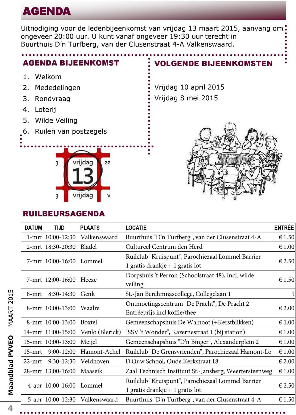 Ruilen van postzegels VOLGENDE BIJEENKOMSTEN Vrijdag 10 april 2015 Vrijdag 8 mei 2015 RUILBEURSAGENDA 4 DATUM TIJD PLAATS LOCATIE ENTRÉE 1-mrt 10:00-12:30 Valkenswaard Buurthuis "D'n Turfberg", van