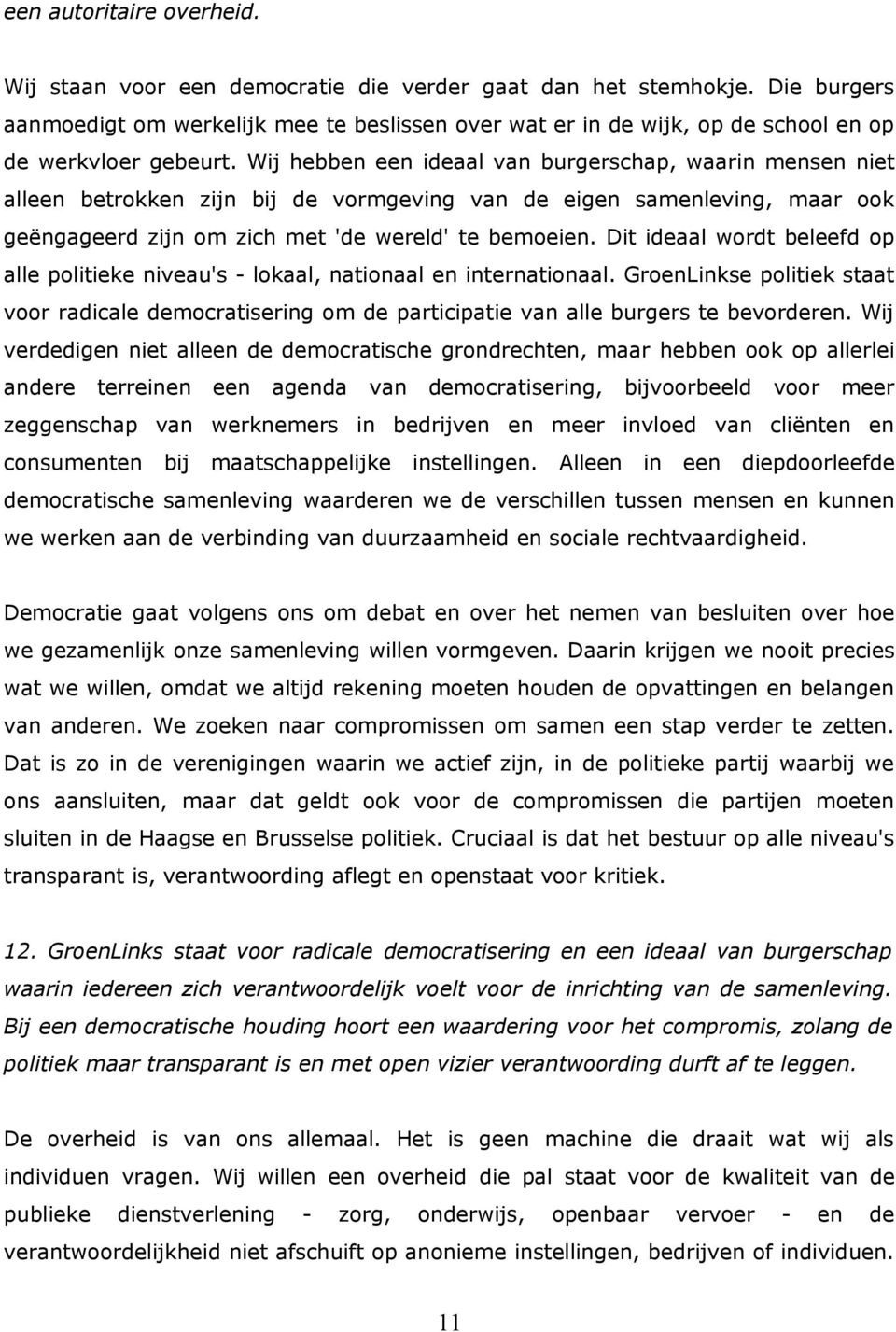 Wij hebben een ideaal van burgerschap, waarin mensen niet alleen betrokken zijn bij de vormgeving van de eigen samenleving, maar ook geëngageerd zijn om zich met 'de wereld' te bemoeien.