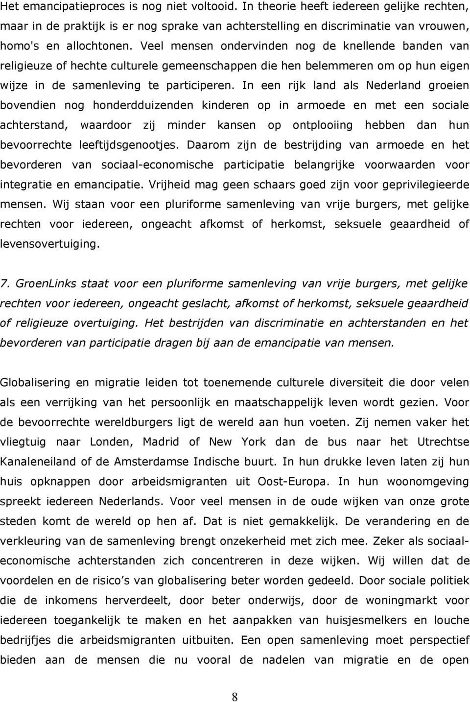 In een rijk land als Nederland groeien bovendien nog honderdduizenden kinderen op in armoede en met een sociale achterstand, waardoor zij minder kansen op ontplooiing hebben dan hun bevoorrechte