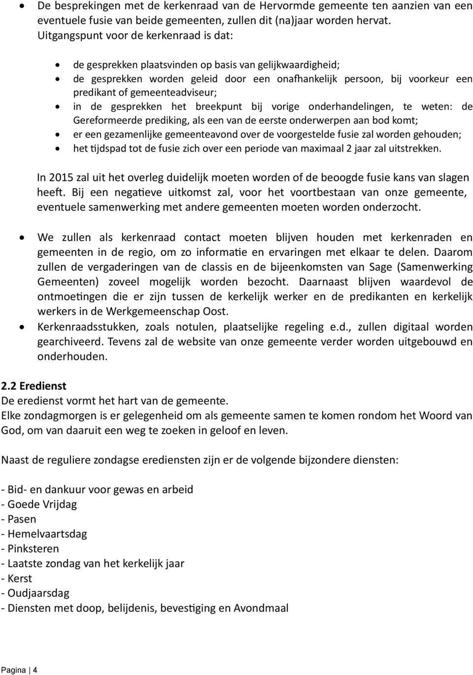 gemeenteadviseur; in de gesprekken het breekpunt bij vorige onderhandelingen, te weten: de Gereformeerde prediking, als een van de eerste onderwerpen aan bod komt; er een gezamenlijke gemeenteavond