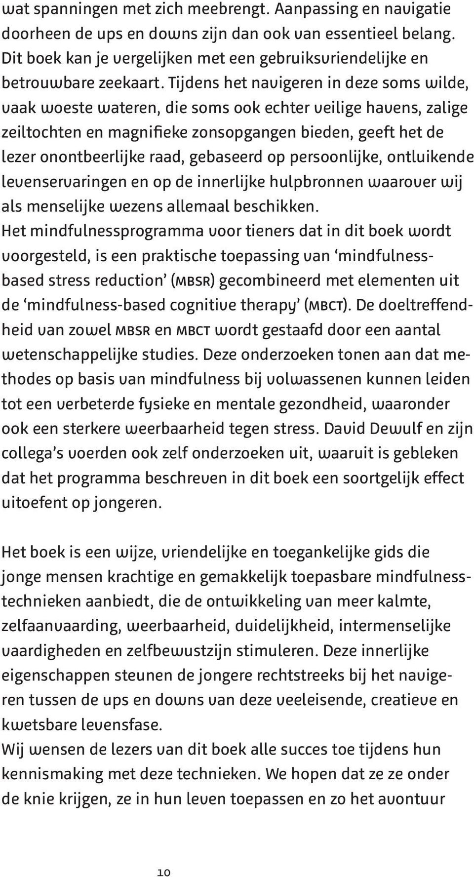 Tijdens het navigeren in deze soms wilde, vaak woeste wateren, die soms ook echter veilige havens, zalige zeiltochten en magnifieke zonsopgangen bieden, geeft het de lezer onontbeerlijke raad,