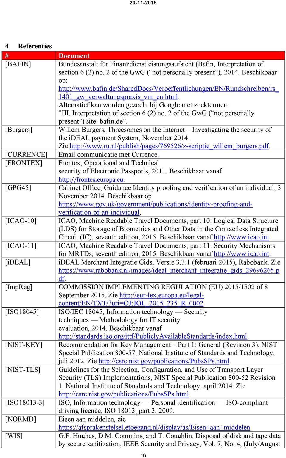 2 of the GwG ( not personally present ) site: bafin.de. [Burgers] Willem Burgers, Threesomes on the Internet Investigating the security of the ideal payment System, November 2014. Zie http://www.ru.