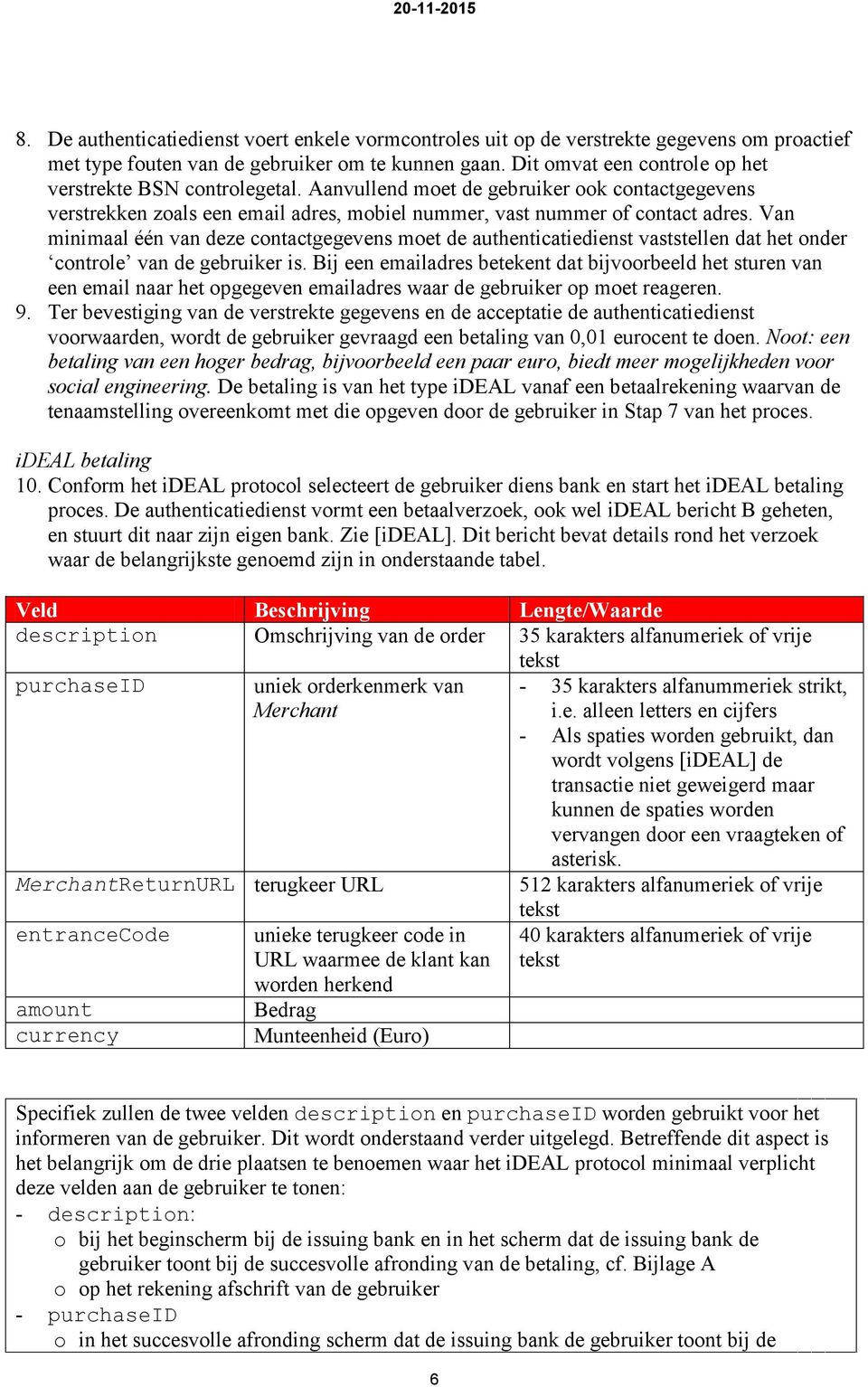 Van minimaal één van deze contactgegevens moet de authenticatiedienst vaststellen dat het onder controle van de gebruiker is.