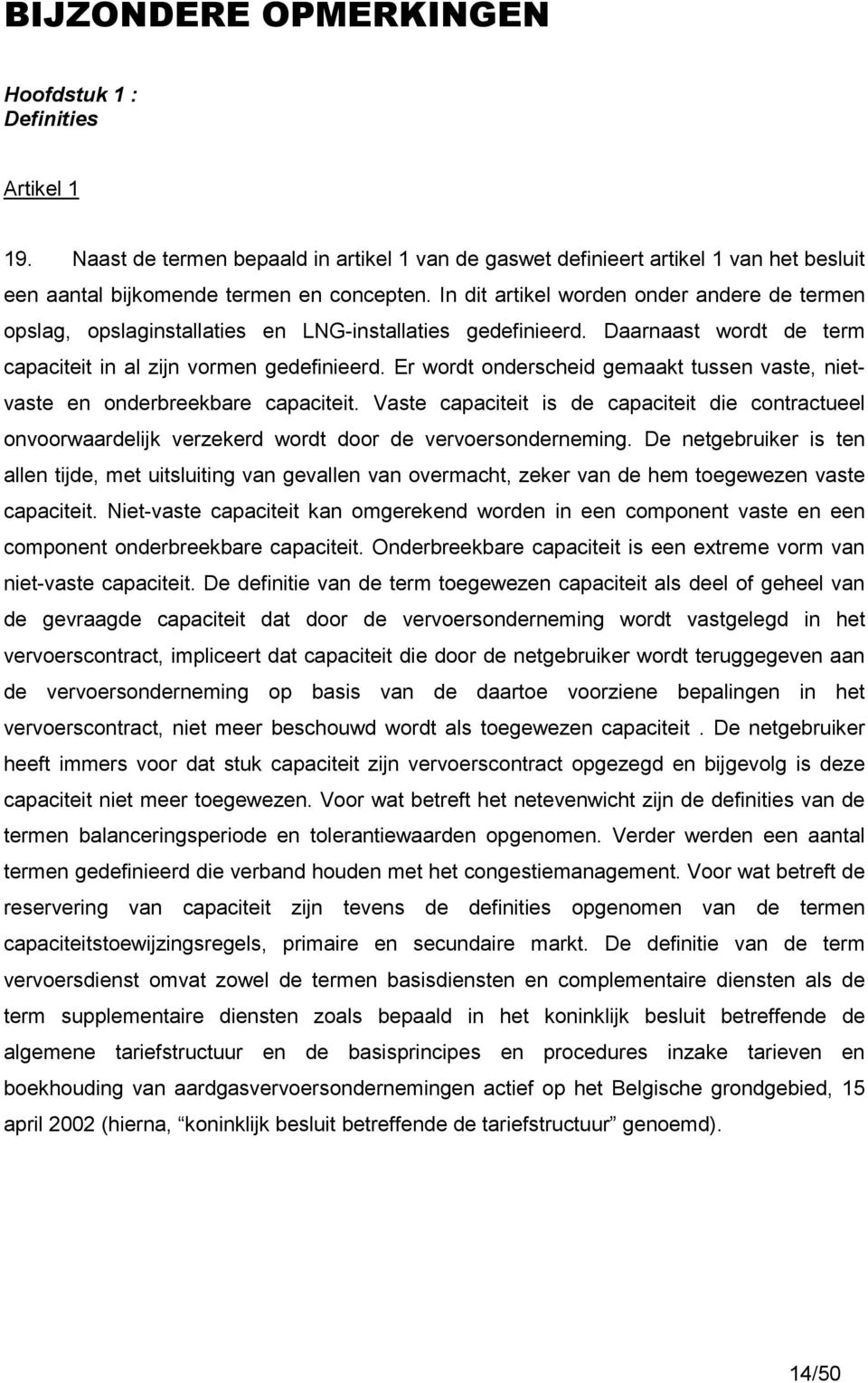 Er wordt onderscheid gemaakt tussen vaste, nietvaste en onderbreekbare capaciteit. Vaste capaciteit is de capaciteit die contractueel onvoorwaardelijk verzekerd wordt door de vervoersonderneming.