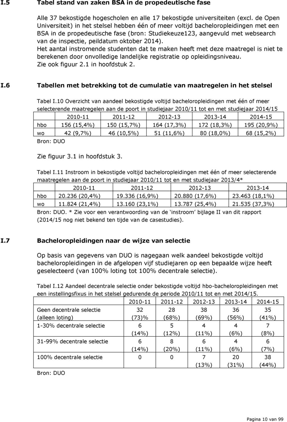 oktober 2014). Het aantal instromende studenten dat te maken heeft met deze maatregel is niet te berekenen door onvolledige landelijke registratie op opleidingsniveau. Zie ook figuur 2.