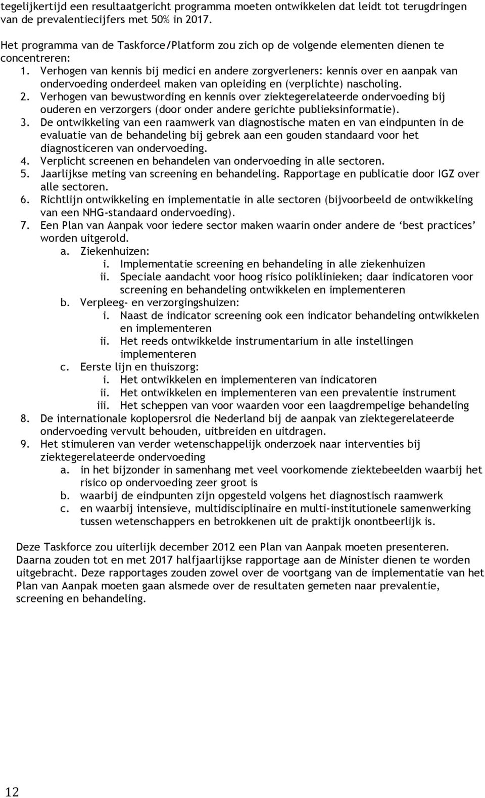 Verhogen van kennis bij medici en andere zorgverleners: kennis over en aanpak van ondervoeding onderdeel maken van opleiding en (verplichte) nascholing. 2.