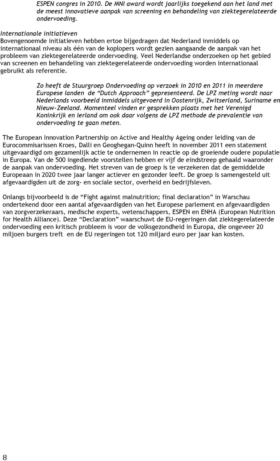 probleem van ziektegerelateerde ondervoeding. Veel Nederlandse onderzoeken op het gebied van screenen en behandeling van ziektegerelateerde ondervoeding worden internationaal gebruikt als referentie.