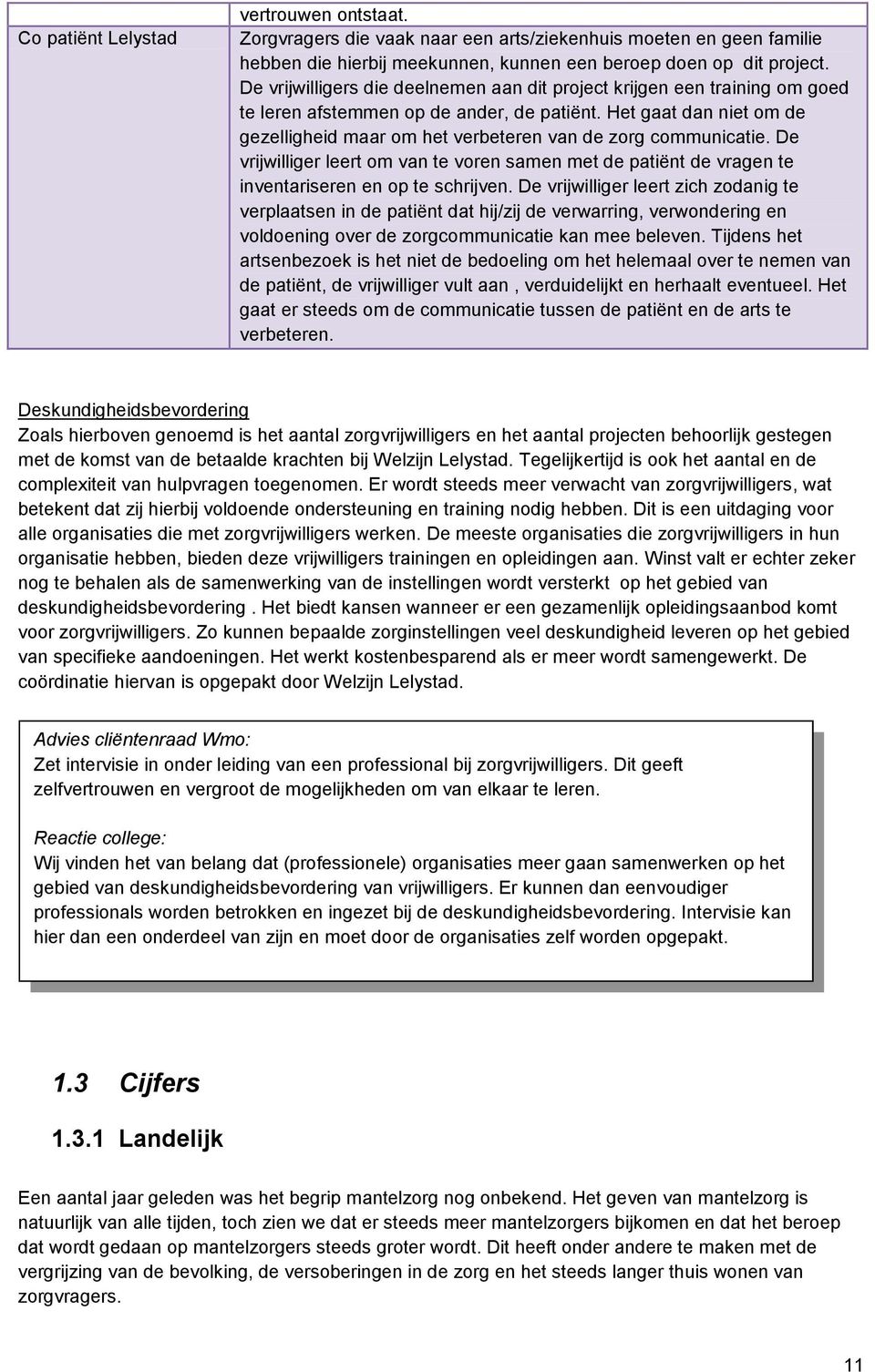 Het gaat dan niet om de gezelligheid maar om het verbeteren van de zorg communicatie. De vrijwilliger leert om van te voren samen met de patiënt de vragen te inventariseren en op te schrijven.