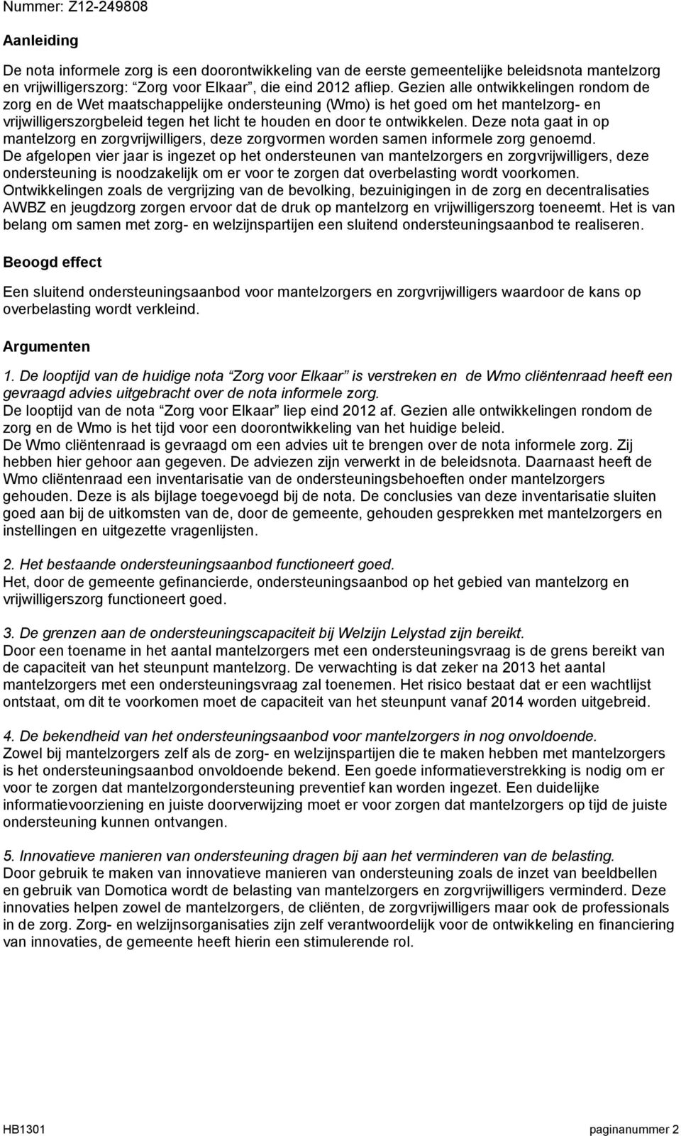 Deze nota gaat in op mantelzorg en zorgvrijwilligers, deze zorgvormen worden samen informele zorg genoemd.