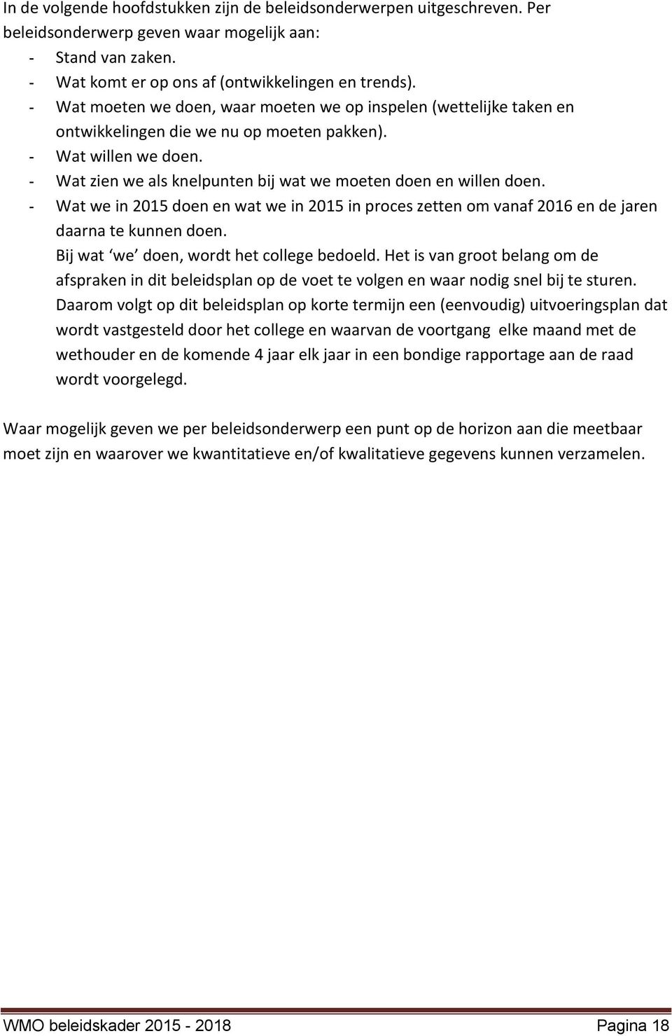 - Wat zien we als knelpunten bij wat we moeten doen en willen doen. - Wat we in 2015 doen en wat we in 2015 in proces zetten om vanaf 2016 en de jaren daarna te kunnen doen.