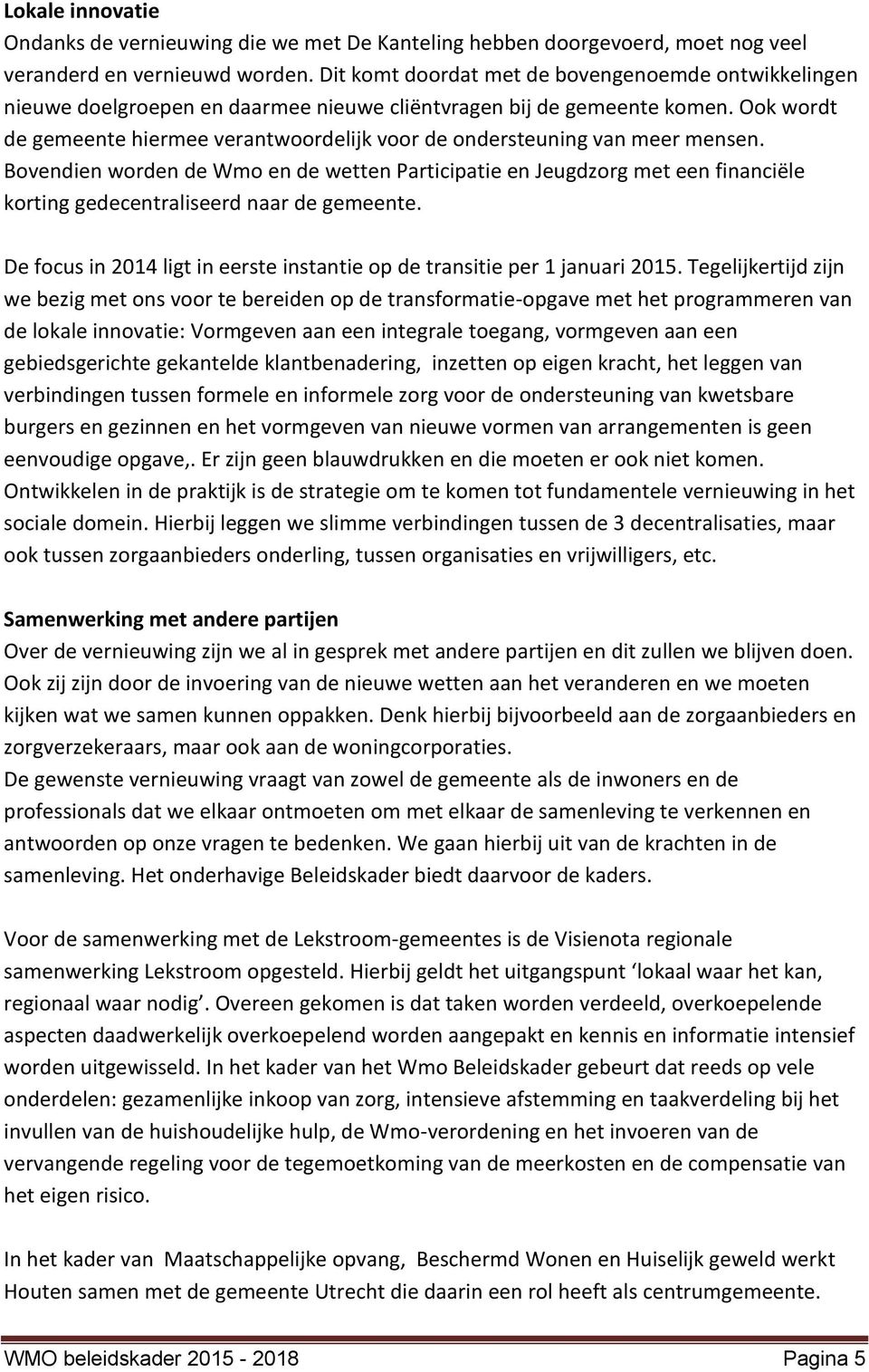 Ook wordt de gemeente hiermee verantwoordelijk voor de ondersteuning van meer mensen.