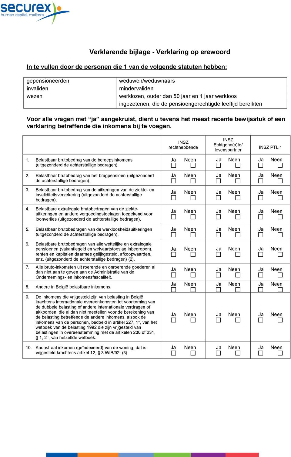 die inkomens bij te voegen. rechthebbende Echtgeno(o)te/ levenspartner PTL 1 1. Belastbaar brutobedrag van de beroepsinkomens (uitgezonderd de achterstallige bedragen) 2.