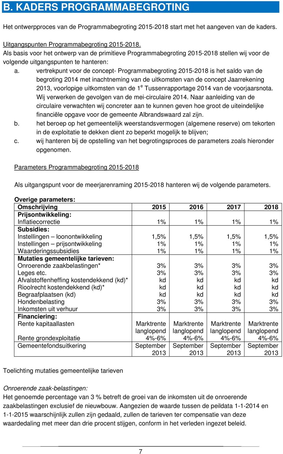 vertrekpunt voor de concept- Programmabegroting 2015-2018 is het saldo van de begroting 2014 met inachtneming van de uitkomsten van de concept Jaarrekening 2013, voorlopige uitkomsten van de 1 e