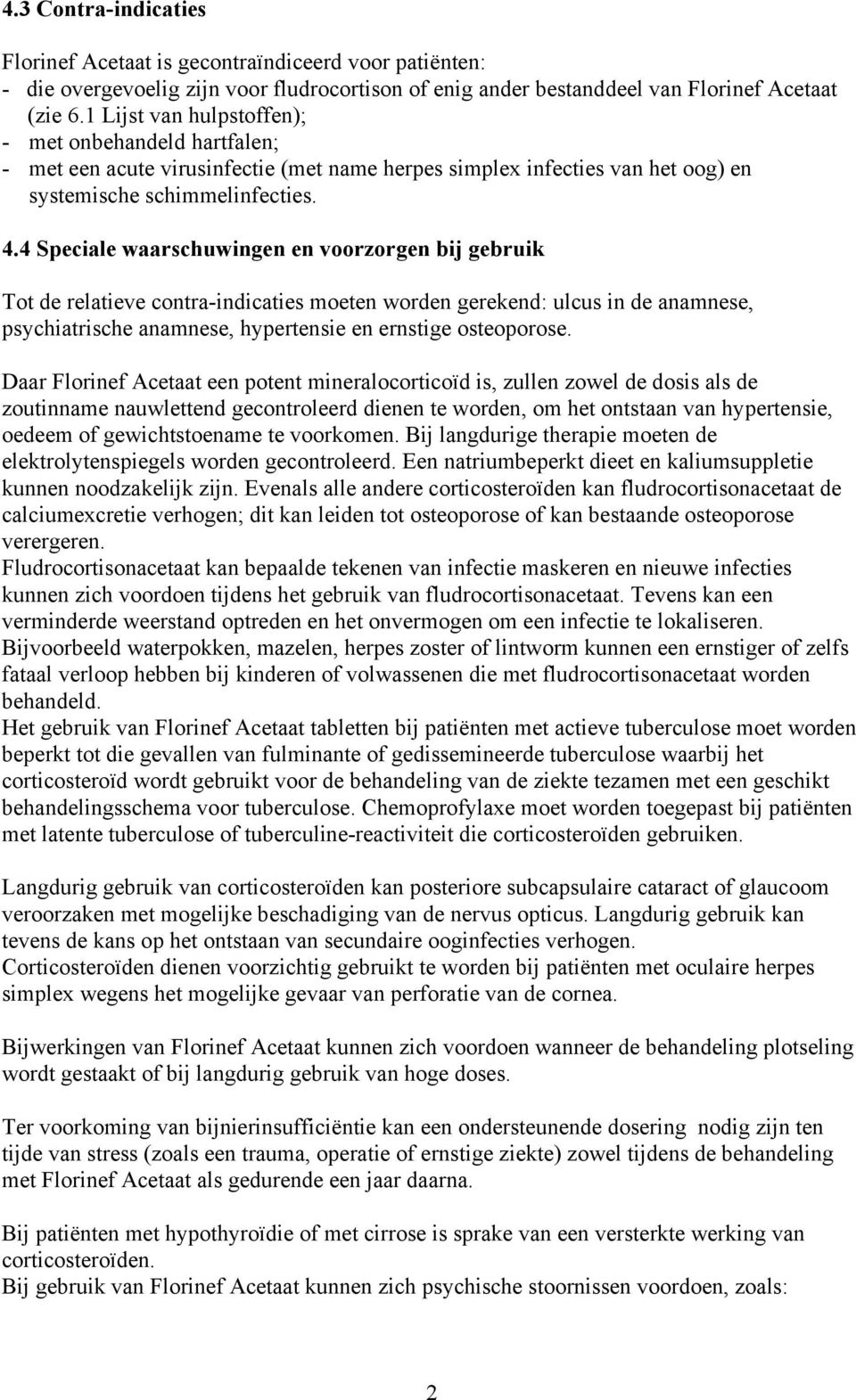 4 Speciale waarschuwingen en voorzorgen bij gebruik Tot de relatieve contra-indicaties moeten worden gerekend: ulcus in de anamnese, psychiatrische anamnese, hypertensie en ernstige osteoporose.